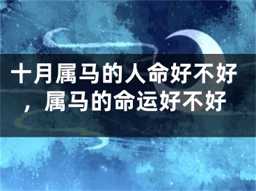 十月属马的人命好不好，属马的命运好不好