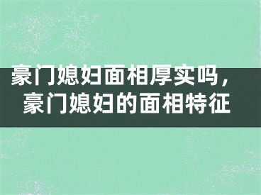 豪门媳妇面相厚实吗，豪门媳妇的面相特征