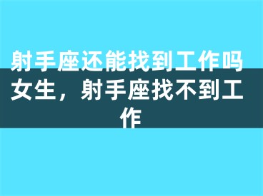 射手座还能找到工作吗女生，射手座找不到工作