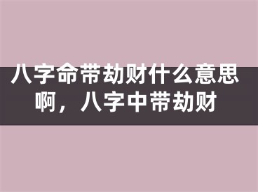八字命带劫财什么意思啊，八字中带劫财