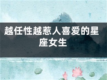 越任性越惹人喜爱的星座女生