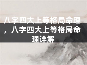 八字四大上等格局命理，八字四大上等格局命理详解