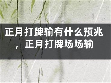 正月打牌输有什么预兆，正月打牌场场输