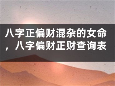 八字正偏财混杂的女命，八字偏财正财查询表
