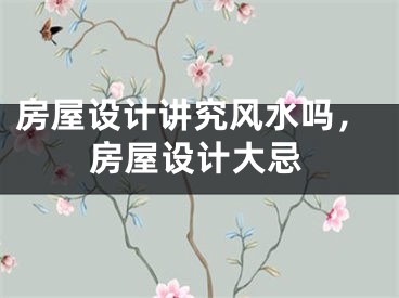 房屋设计讲究风水吗，房屋设计大忌