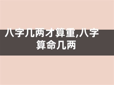 八字几两才算重,八字算命几两