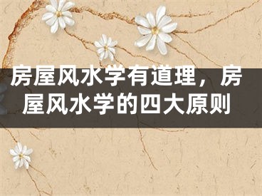 房屋风水学有道理,房屋风水学的四大原则