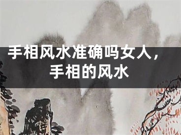 手相风水准确吗女人，手相的风水