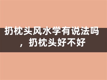 扔枕头风水学有说法吗，扔枕头好不好