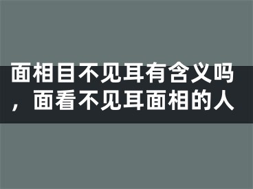 面相目不见耳有含义吗，面看不见耳面相的人