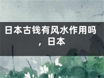 日本古钱有风水作用吗，日本