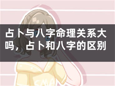 占卜与八字命理关系大吗，占卜和八字的区别