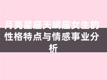 月亮星座天蝎座女生的性格特点与情感事业分析