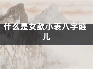 什么是女款小表八字链儿