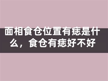 面相食仓位置有痣是什么，食仓有痣好不好