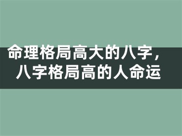 命理格局高大的八字，八字格局高的人命运
