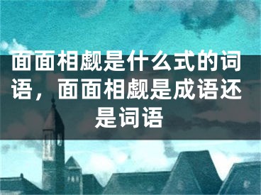 面面相觑是什么式的词语，面面相觑是成语还是词语