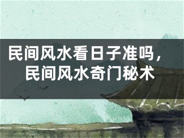 民间风水看日子准吗，民间风水奇门秘术