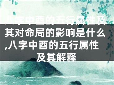 八字中酉的五行属性及其对命局的影响是什么,八字中酉的五行属性及其解释