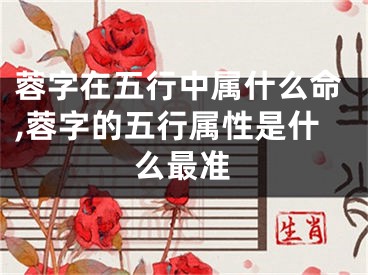 蓉字在五行中属什么命,蓉字的五行属性是什么最准