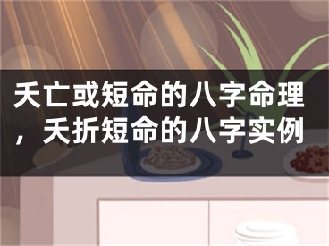 夭亡或短命的八字命理，夭折短命的八字实例