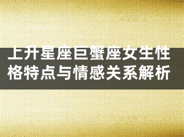 上升星座巨蟹座女生性格特点与情感关系解析