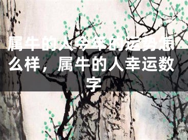 属牛的人今年的运势怎么样，属牛的人幸运数字