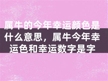 属牛的今年幸运颜色是什么意思，属牛今年幸运色和幸运数字是字