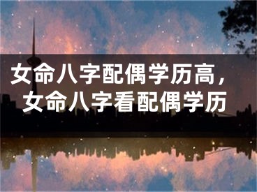 女命八字配偶学历高，女命八字看配偶学历