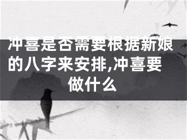 冲喜是否需要根据新娘的八字来安排,冲喜要做什么
