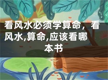 看风水必须学算命，看风水,算命,应该看哪本书