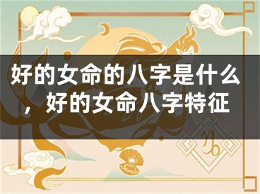 好的女命的八字是什么，好的女命八字特征