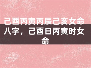 己酉丙寅丙辰己亥女命八字，己酉日丙寅时女命
