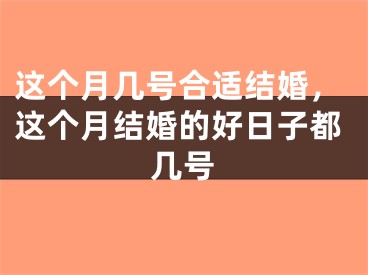 这个月几号合适结婚，这个月结婚的好日子都几号