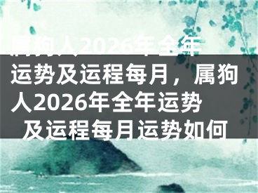 属狗人2026年全年运势及运程每月，属狗人2026年全年运势及运程每月运势如何
