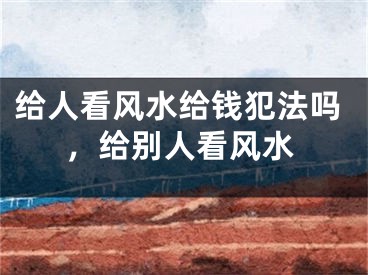 给人看风水给钱犯法吗，给别人看风水