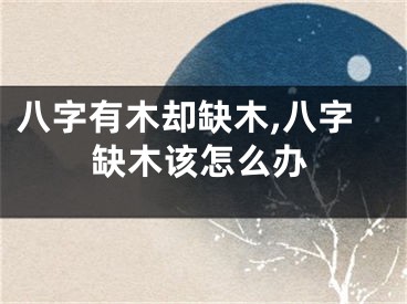 八字有木却缺木,八字缺木该怎么办