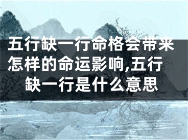 五行缺一行命格会带来怎样的命运影响,五行缺一行是什么意思