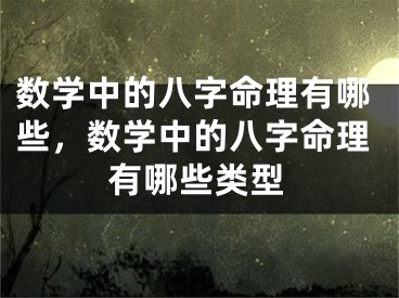 数学中的八字命理有哪些，数学中的八字命理有哪些类型