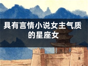 具有言情小说女主气质的星座女