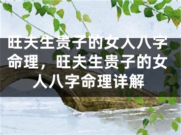 旺夫生贵子的女人八字命理，旺夫生贵子的女人八字命理详解