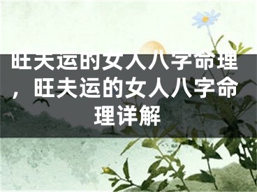 旺夫运的女人八字命理，旺夫运的女人八字命理详解