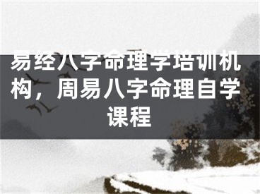 易经八字命理学培训机构，周易八字命理自学课程