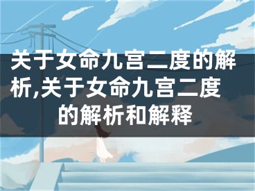 关于女命九宫二度的解析,关于女命九宫二度的解析和解释