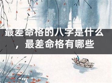 最差命格的八字是什么，最差命格有哪些