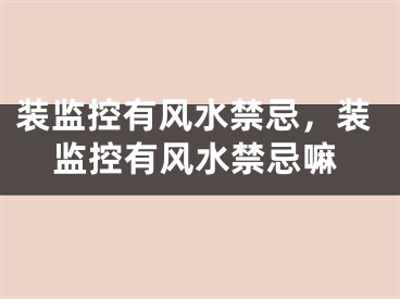 装监控有风水禁忌，装监控有风水禁忌嘛
