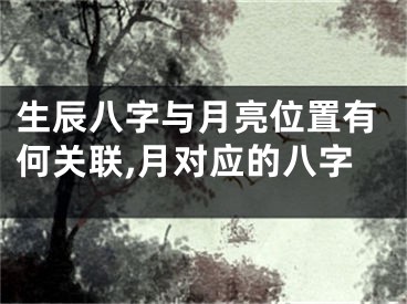 生辰八字与月亮位置有何关联,月对应的八字