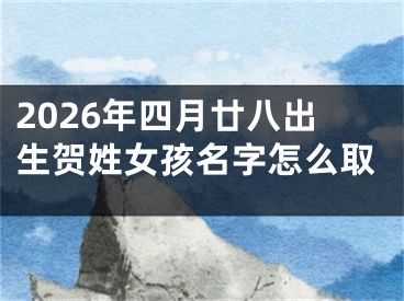 2026年四月廿八出生贺姓女孩名字怎么取