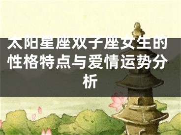 太阳星座双子座女生的性格特点与爱情运势分析