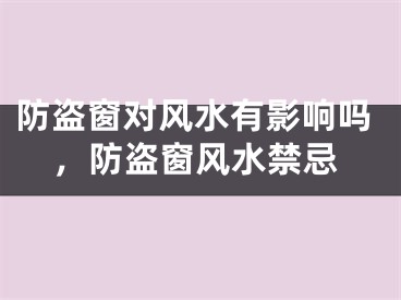 防盗窗对风水有影响吗，防盗窗风水禁忌